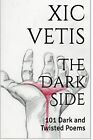 The Dark Side: 101 Dark and Twisted Poems, Vetis, Xic