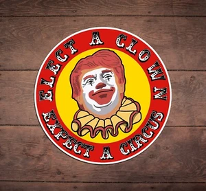 Elect a Clown Expect a Circus Die Cut Sticker, Funny, Liberal, Anti Trump, FDT, - Picture 1 of 2