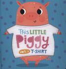 This Little Piggy Wore A T Shirt   New Board Book   J245z