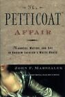 The Petticoat Affair: Manners, Mutiny, and Sex in Andrew Jackson's White Hou...