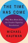 The Time Has Come: Why Men Must Join the Gender Equality Revolution by Michael K