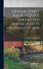 Official Street Railway Guide For Eastern Massachusetts And Rhode Island By Robe