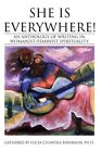 She Is Everywhere! : An Anthology of Writing in Womanist/feminist Spiritualit...