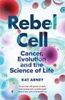 Arney, Dr Kat : Rebel Cell: Cancer, Evolution and the Sc FREE Shipping, Save £s