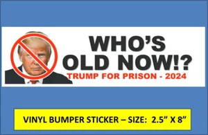 WHO'S OLD NOW1? TRUMP LOSER "TRUMP FOR PRISON" BUMPER STICKER -KAMALA FOR PRES - Picture 1 of 2