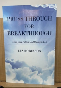 PRESS THROUGH FOR BREAKTHROUGH: TRUST YOUR FATHER GOD By Liz Robinson E2 - Imagen 1 de 13