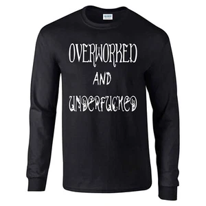 Overworked And Underfucked, Long Sleeve T-shirt, Funny, Hard Work but No Sex - Picture 1 of 18