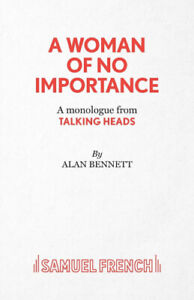A Woman of No Importance - A monolgue from Talking Heads by Bennett, Alan