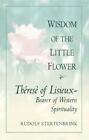 The Wisdom of the Little Flower: Th?r?se of Lisieux: Bearer of Western Spiritua,