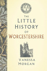 Vanessa Morgan The Little History of Worcestershire (Hardback) (UK IMPORT)