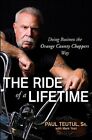 The Ride of a Lifetime: Doing Business the Orange County Choppers Way by Teutul