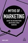 Myths of Marketing: Banish the Misconceptions and Become a Great Marketer: New