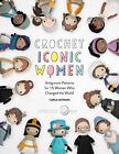 Crochet Iconic Women Amigurumi patterns for 15 women who changed the world