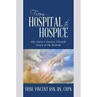 From Hospital to Hospice: One Nurse's Journey Towards G - Paperback NEW Chpn Vin