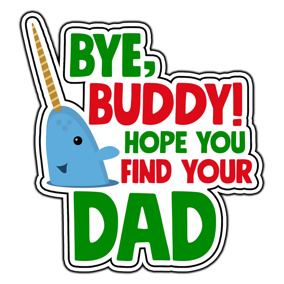 #4038 The Elf Bye Buddy Hope You Find Your Dad Sticker Waterproof Vinyl Decal - Image 1 of 1