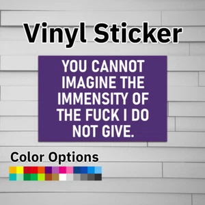 You Cannot Imagine the Immensity of the F*** I Do Not Give Sticker Vinyl Decal - Picture 1 of 5