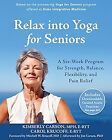 Relax into Yoga for Seniors: A Six-Week Program for Strength, Balance, Flexibili