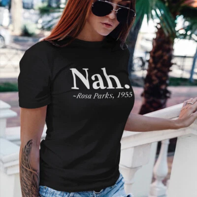 Nah - Rosa Parks 1955 Inspirational Quote T Shirt - Badass Feminist T-Shirts