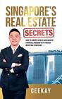Singapore's Real Estate Secrets: How To Create Wealth & Achieve Financial Freedo