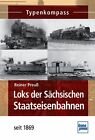 Loks der Sächsischen Staatseisenbahnen seit 1869 Daten Modelle Fakten Typen Buch