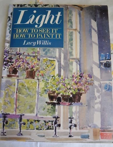 LIGHT HOW TO SEE IT HOW TO PAINT IT BY LUCY WILLIS - Picture 1 of 4