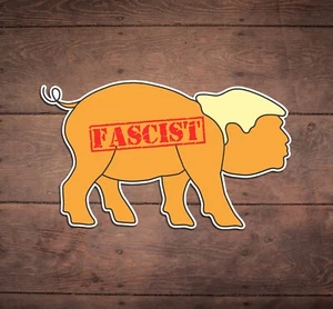 Fascist Trump Pig Die Cut Sticker, Funny, Liberal, Anti Trump, FDT, Donald Trump - Picture 1 of 2