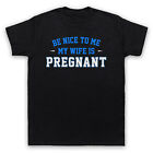 BE NICE TO ME MY WIFE IS PREGNANT FUNNY PREGNANCY JOKE MENS & WOMENS T-SHIRT