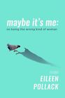 Maybe It's Me: On Being the Wrong Kind of Woman by Eileen Pollack (English) Pape