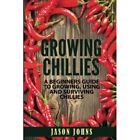 Growing Chilies - A Beginners Guide To Growing,? Using, - Paperback New Johns, J