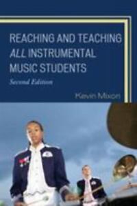 Reaching and Teaching All Instrumental Music Students by Mixon, Kevin
