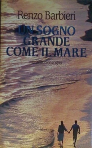 UN SOGNO GRANDE COME IL MARE. RENZO BARBIERI. 1 EDIZIONE SONZOGNO 1994 - Foto 1 di 1
