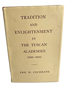 Tradition and Enlightenment in the Tuscan Academies 1690-1800, Eric W. Cochrane - Imagen 1 de 12