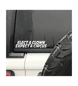 ELECT A CLOWN EXPECT A CIRCUS VINYL DECAL CAR TRUCK WINDOW BUMPER STICKER FUNNY - Picture 1 of 2