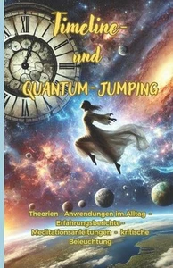 Timeline- und Quantum-Jumping: Theorien - Anwendungen im Alltag - Erfahrungsberi - Picture 1 of 1