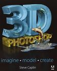 3D Photoshop: Imagine. Model. Create., Caplin, Steve