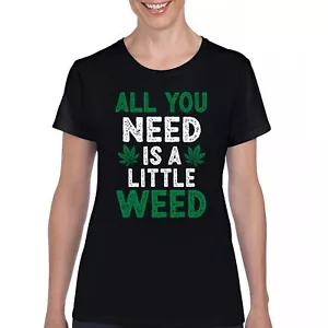 All You Need is a Little Weed T-Shirt Funny Smoking Marijuana 420 Women's Tee - Picture 1 of 36