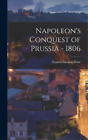 Francis Loraine Petre Napoleon's Conquest of Prussia - 1806 (Gebundene Ausgabe)