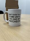 Coffee Mug ?Don?t Even Talk To Me Until I?ve Had My Paycheck? - New