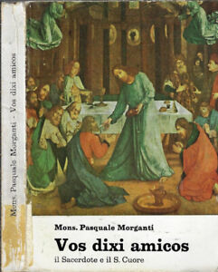 Vos dixi amicos. Il Sacerdote e il S. Cuore. Mons. Pasquale Morganti. 1964. IIIE