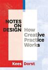 Notes on Design How Creative Practice Works by Kees Dorst 9789063694654