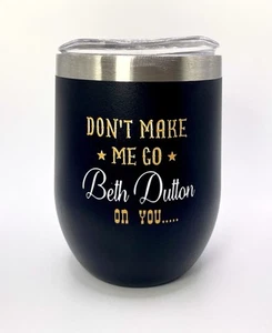 YELLOWSTONE- BETH DUTTON 12oz Travel Mug, “Don’t Make Me Go Beth Dutton On You.” - Picture 1 of 7