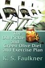 The Dill Pickle and Green Olive Diet and Exercise Plan K S Faulkner New Book