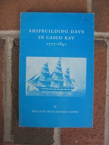 "SHIPBUILDING DAYS IN CASCO BAY 1727-1890 "(William Hutchinson Rowe), paperback - Picture 1 of 1