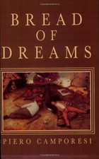 BREAD OF DREAMS: FOOD AND FANTASY IN EARLY MODERN EUROPE By Piero Camporesi
