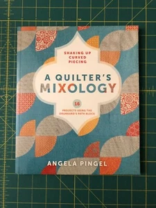 A Quilter's Mixology : Shaking up Curved Piecing by Angela Pingel (2014,... - Picture 1 of 3