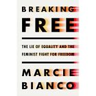 Breaking Free: The Lie Of ?Equality And The Feminist ?F - Hardback New Bianco, M