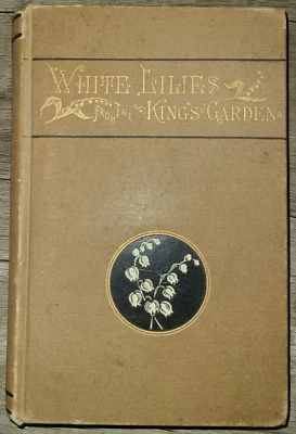 Antique HC book, White Lilies from the King's Garden gathered by Beulah, 1881 - Image 1 of 4