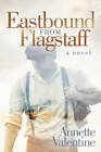 Eastbound from Flagstaff: A Novel - Paperback By Valentine, Annette - GOOD