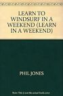 LEARN TO WINDSURF IN A WEEKEND (LEARN IN A WEEKEND), PHIL JONES, Used; Very Good