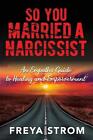 So You Married A Narcissist An Empaths Guide To Healing And Empowerment By Fre